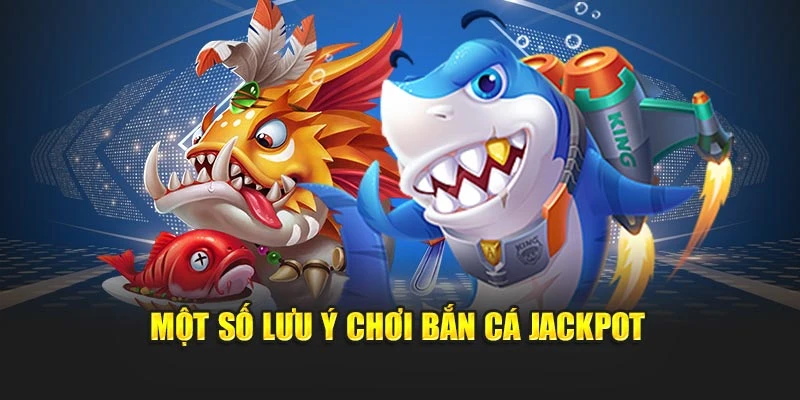 Một số lưu ý chơi bắn cá jackpot