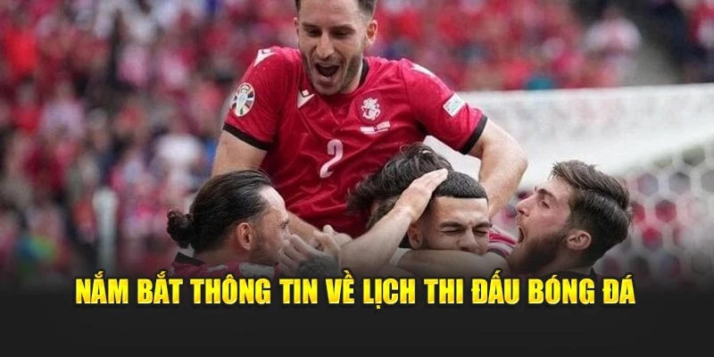 Nắm bắt thông tin về lịch thi đấu bóng đá