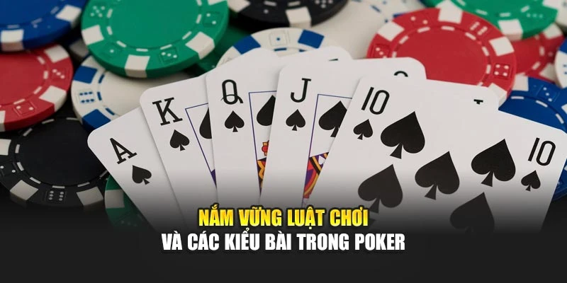 Nắm vững luật chơi và các kiểu bài trong poker