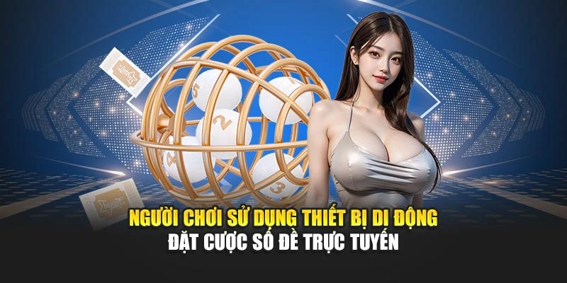Người chơi sử dụng thiết bị di động đặt cược số đề trực tuyến