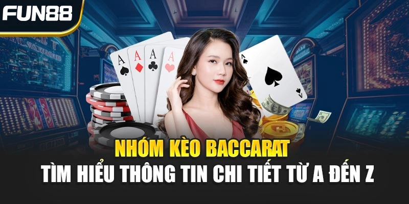 Nhóm Kèo Baccarat – Tìm Hiểu Thông Tin Chi Tiết Từ A Đến Z