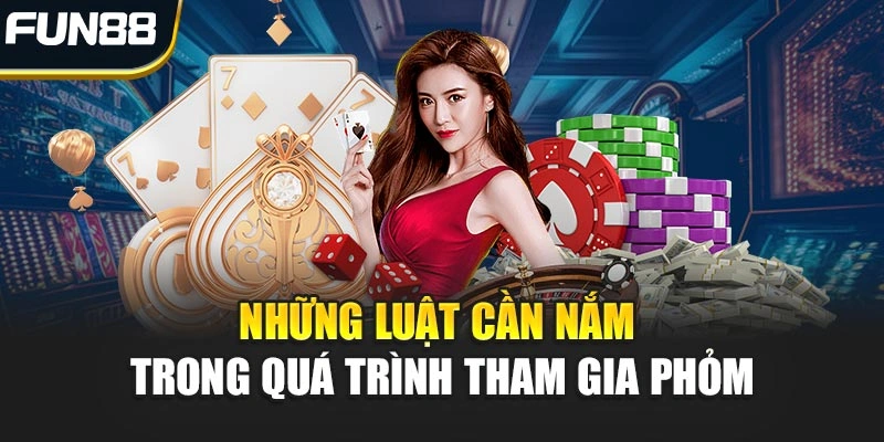 Những luật cần nắm trong quá trình tham gia Phỏm