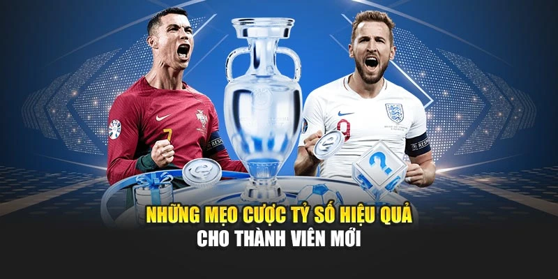 Những mẹo cược tỷ số hiệu quả cho thành viên mới
