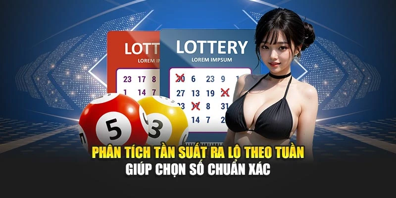 Phân tích tần suất ra lô theo tuần giúp chọn số chuẩn xác