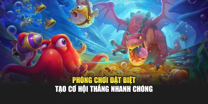 Phòng chơi đặt biệt tạo cơ hội thắng nhanh chóng