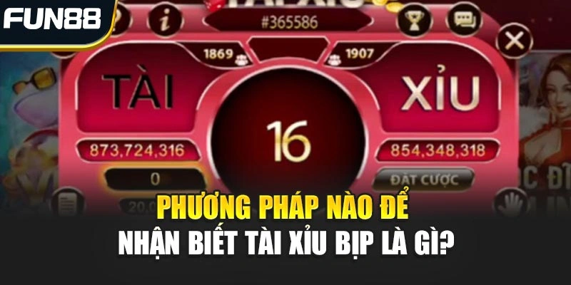 Phương pháp nào để nhận biết Tài Xỉu bịp là gì?