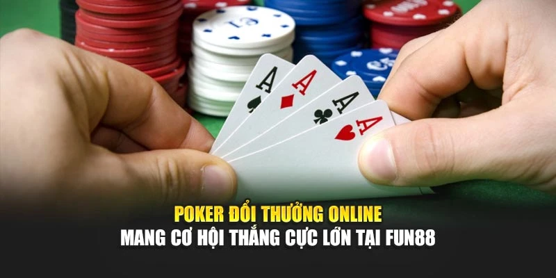 Poker Đổi Thưởng Online Mang Cơ Hội Thắng Cực Lớn Tại Fun88