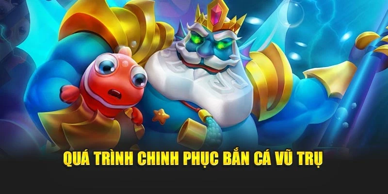 Quá trình chinh phục bắn cá vũ trụ