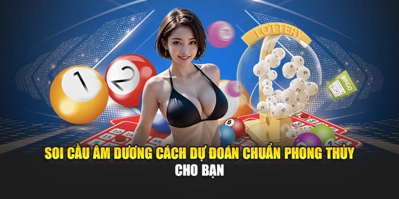 Soi Cầu Âm Dương Cách Dự Đoán Chuẩn Phong Thủy Cho Bạn