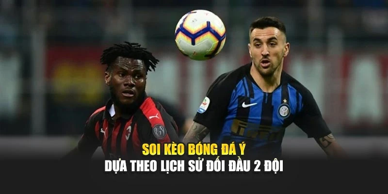 soi kèo bóng đá ý dựa theo lịch sử đối đầu 2 đội