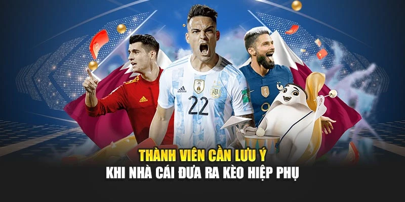 Thành viên cần lưu ý khi nhà cái đưa ra kèo hiệp phụ