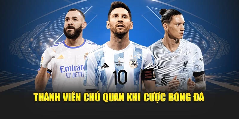 Thành viên chủ quan khi cược bóng đá