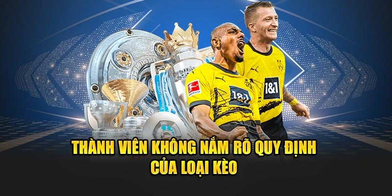 Thành viên không nắm rõ quy định của loại kèo