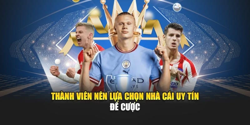 Thành viên nên lựa chọn nhà cái uy tín để cược