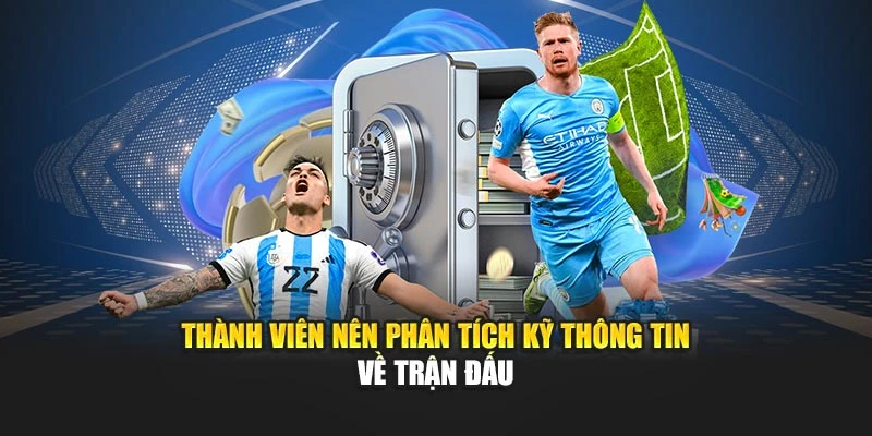Thành viên nên phân tích kỹ thông tin về trận đấu