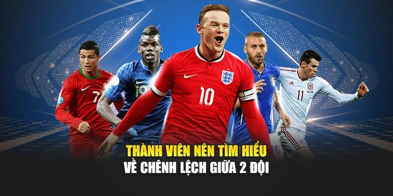 Thành viên nên tìm hiểu về chênh lệch giữa 2 đội