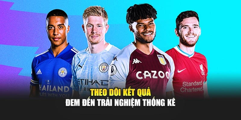 Theo dõi kết quả đem đến trải nghiệm thống kê