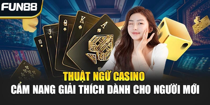 Thuật Ngữ Casino – Cẩm Nang Giải Thích Dành Cho Người Mới