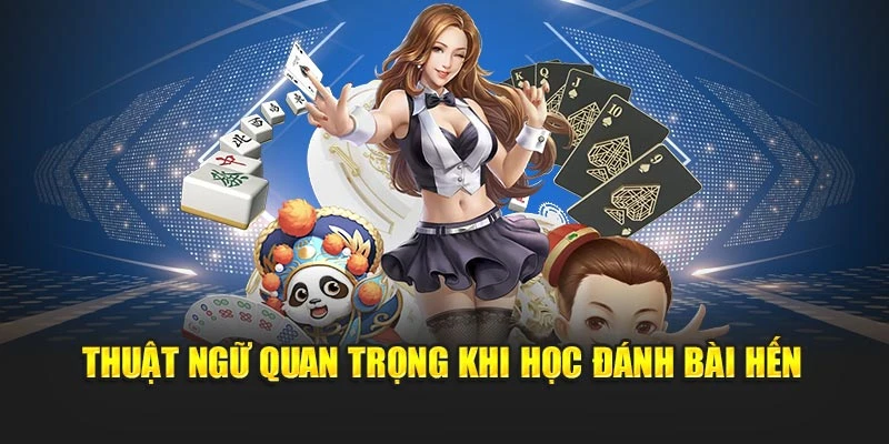 Thuật ngữ quan trọng khi học đánh bài hến