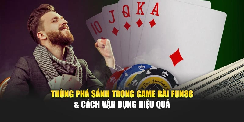 Thùng Phá Sảnh Trong Game Bài Fun88 & Cách Vận Dụng Hiệu Quả