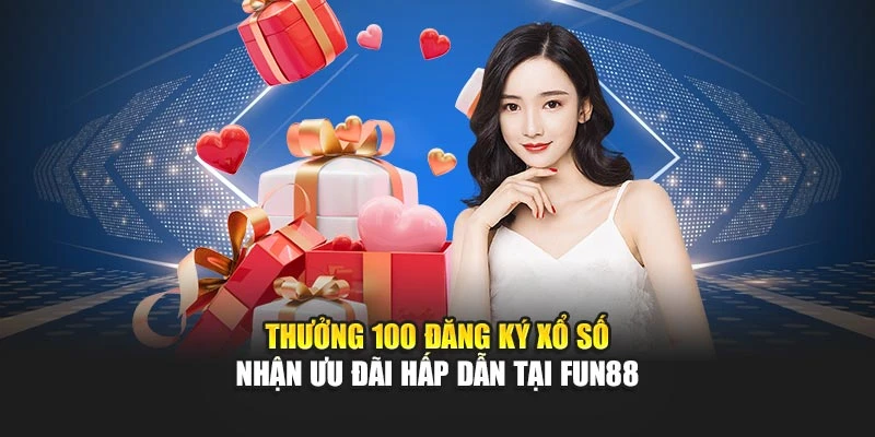 Thưởng 100 Đăng Ký Xổ Số – Nhận Ưu Đãi Hấp Dẫn Tại Fun88