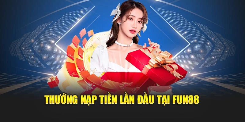 Thưởng nạp tiền lần đầu tại Fun88