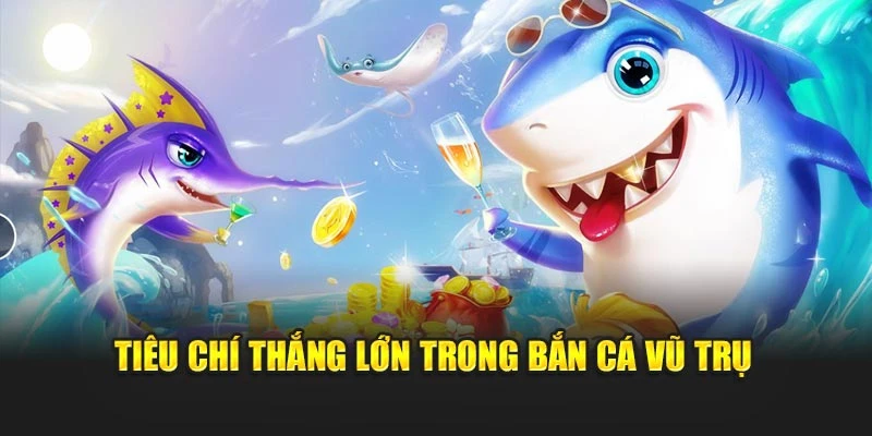 Tiêu chí thắng lớn trong bắn cá vũ trụ