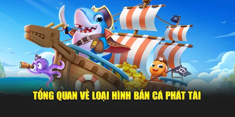 Tổng quan về loại hình bắn cá phát tài