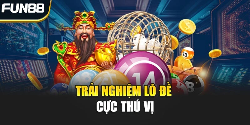 Trải nghiệm lô đề cực thú vị