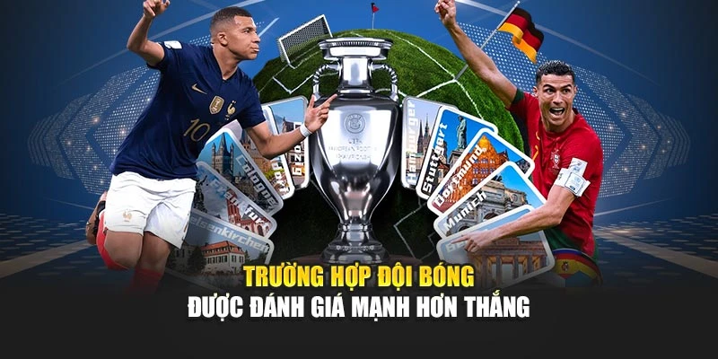 Trường hợp đội bóng được đánh giá mạnh hơn thắng