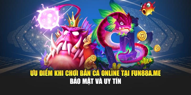 Ưu điểm khi chơi bắn cá online tại fun88a.me – bảo mật và uy tín