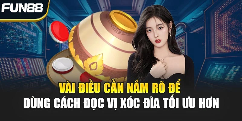 Vài điều cần nắm rõ để dùng cách đọc vị Xóc Đĩa tối ưu hơn