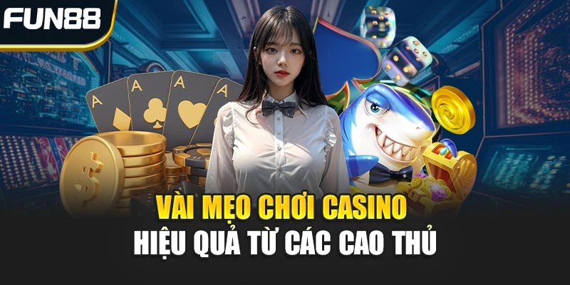 Vài mẹo chơi Casino hiệu quả từ các cao thủ