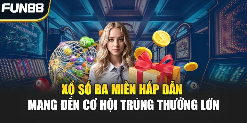 Xổ Số Ba Miền Hấp Dẫn Mang Đến Cơ Hội Trúng Thưởng Lớn