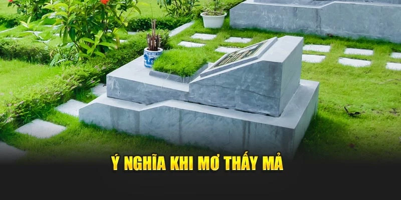 Ý nghĩa khi mơ thấy mả