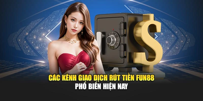 Các kênh giao dịch rút tiền Fun88 phổ biến hiện nay