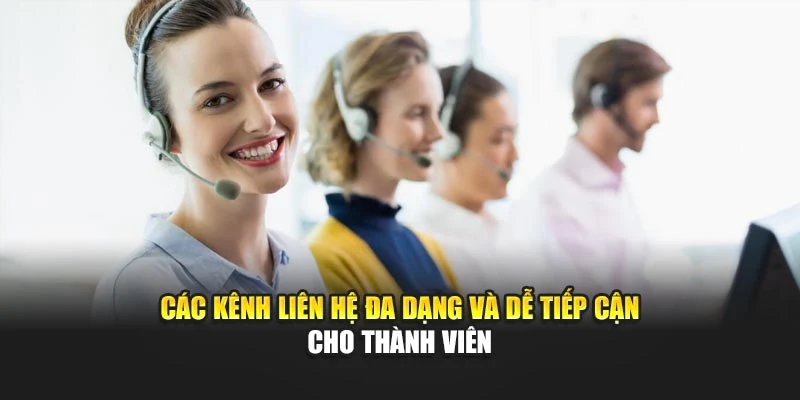 Các kênh liên hệ đa dạng và dễ tiếp cận cho thành viên