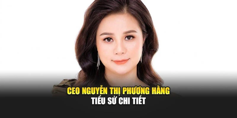 CEO Nguyễn Thị Phương Hằng - Tiểu sử chi tiết