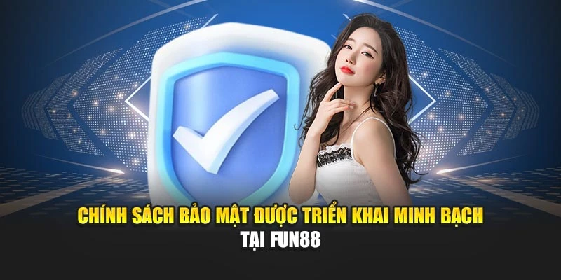 Chính sách bảo mật được triển khai minh bạch tại Fun88