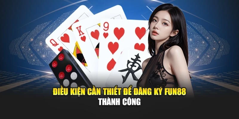 Điều kiện cần thiết để đăng ký Fun88 thành công