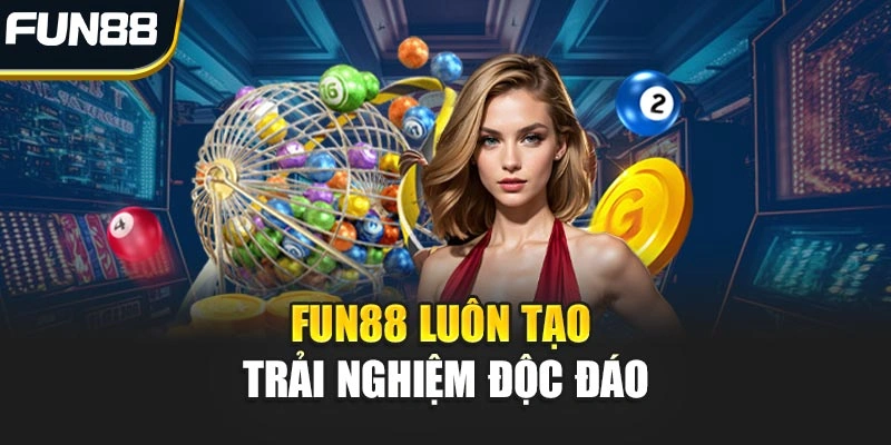 Fun88 luôn tạo trải nghiệm độc đáo