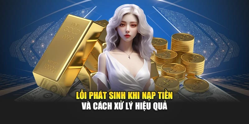 Lỗi phát sinh khi nạp tiền và cách xử lý hiệu quả