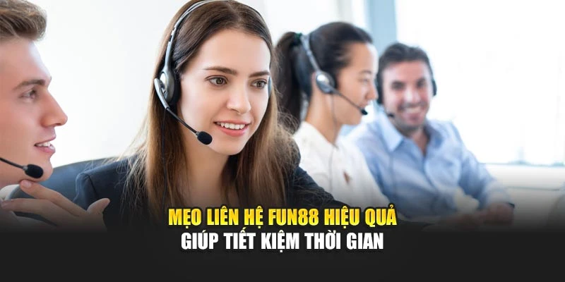 Mẹo liên hệ Fun88 hiệu quả giúp tiết kiệm thời gian