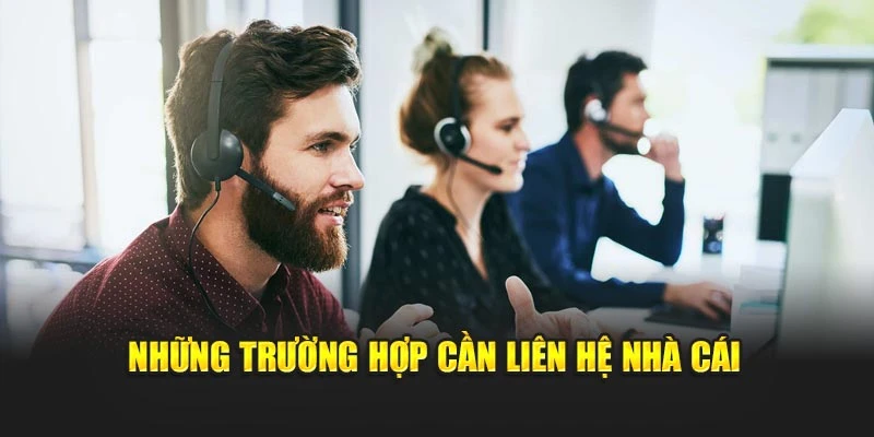 Những trường hợp cần liên hệ nhà cái
