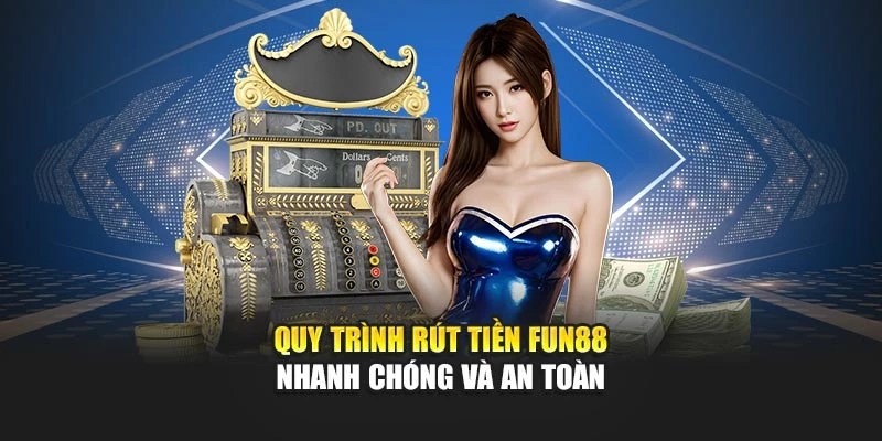 Quy trình rút tiền Fun88 nhanh chóng và an toàn